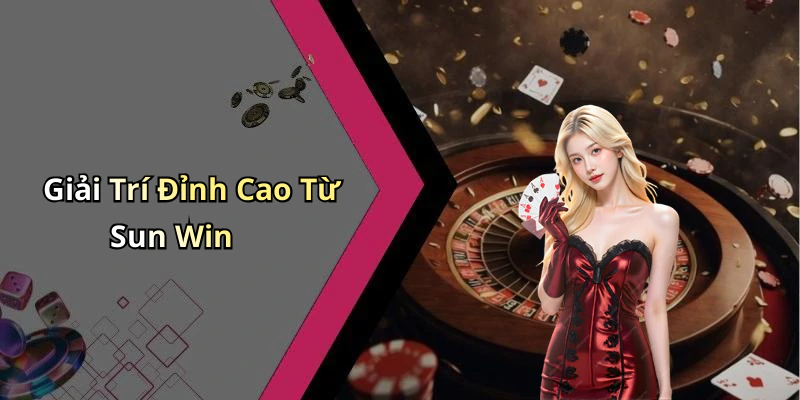 Giải Tr&iacute; Đỉnh Cao Từ Sun Win