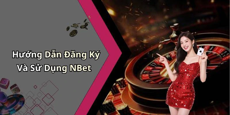 Hướng Dẫn Đăng Ký Và Sử Dụng NBet