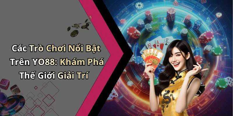 Các Trò Chơi Nổi Bật Trên YO88: Khám Phá Thế Giới Giải Trí